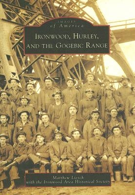 Ironwood, Hurley, and the Gogebic Range by Liesch, Matthew