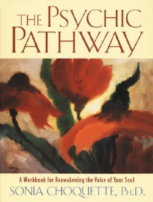 The Psychic Pathway: A Workbook for Reawakening the Voice of Your Soul by Choquette, Sonia