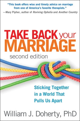 Take Back Your Marriage: Sticking Together in a World That Pulls Us Apart by Doherty, William J.