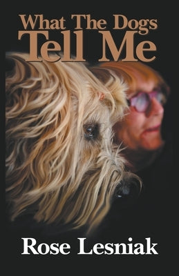 What The Dogs Tell Me by Lesniak, Rose