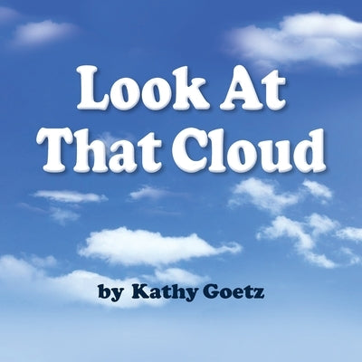 Look at that Cloud by Goetz, Kathy