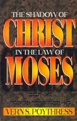 The Shadow of Christ in the Law of Moses by Poythress, Vern S.