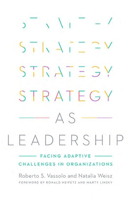 Strategy as Leadership: Facing Adaptive Challenges in Organizations by Vassolo, Roberto S.