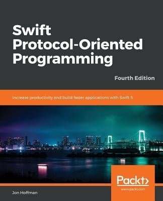 Swift 5 Protocol Oriented Programming-- Fourth Edition by Hoffman, Jon