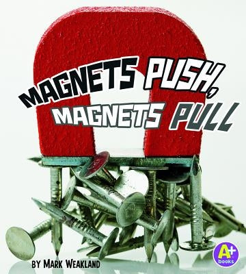 Magnets Push, Magnets Pull by Weakland, Mark