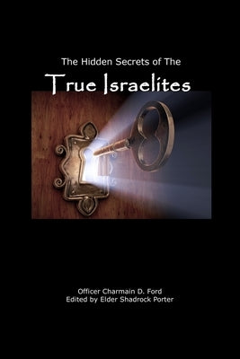 The Hidden Secrets of the True Israelites by Ford, Charmain D.