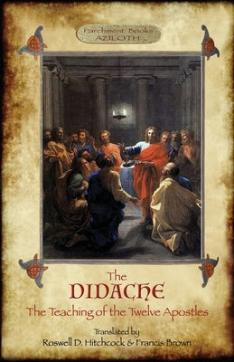 The Didache: The Teaching of the Twelve Apostles; translated by Roswell D. Hitchcock & Francis Brown with introduction, notes, & Gr by Anonymous
