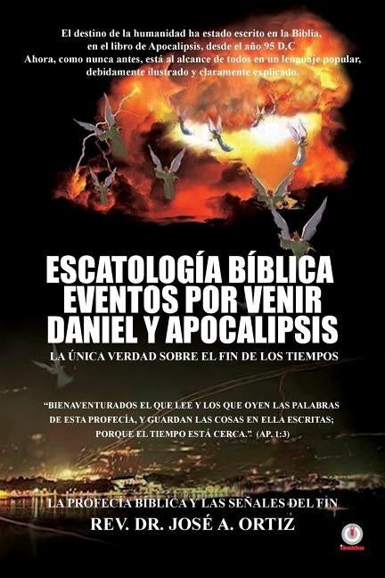 Escatologia Biblica eventos por venir Daniel y Apocalipsis by Ortiz, Jose a.