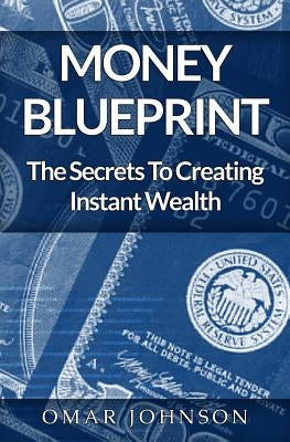 Money BluePrint: The Secrets To Creating Instant Wealth by Johnson, Omar