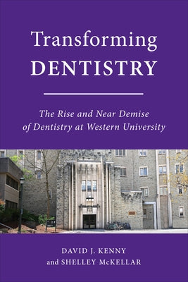 Transforming Dentistry: The Rise and Near Demise of Dentistry at Western University by Kenny, David J.