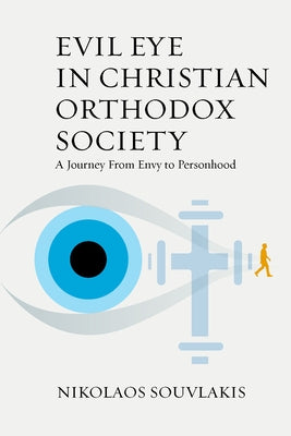 Evil Eye in Christian Orthodox Society: A Journey from Envy to Personhood by Souvlakis, Nikolaos