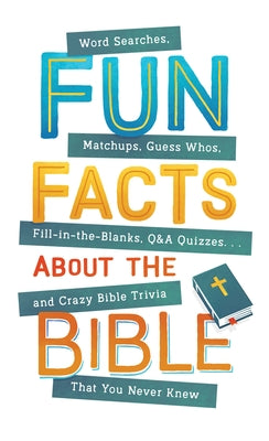 Fun Facts about the Bible: Word Searches, Matchups, Guess Whos, Fill-In-The-Blanks, Q&A Quizzes. . .and Crazy Bible Trivia That You Never Knew by Martins, Robyn