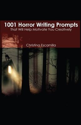 1001 Horror Writing Prompts: That Will Help Motivate You Creatively by Escamilla, Christina