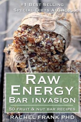 Raw Energy Bar Invasion: 50 Fruit and Nut Bar Recipes by Frank, Rachel