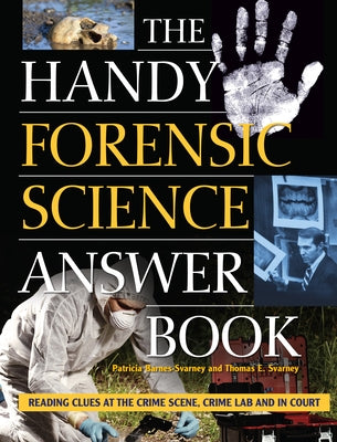 The Handy Forensic Science Answer Book: Reading Clues at the Crime Scene, Crime Lab and in Court by Barnes-Svarney, Patricia