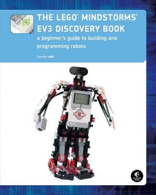 The Lego Mindstorms Ev3 Discovery Book: A Beginner's Guide to Building and Programming Robots by Valk, Laurens