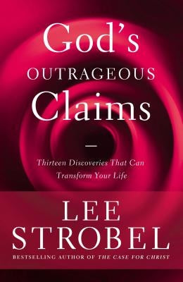 God's Outrageous Claims: Thirteen Discoveries That Can Transform Your Life by Strobel, Lee