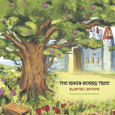 The King's Worry Tree by Bocher, Betsy