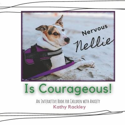 Nervous Nellie Is Courageous!: An Interactive Book for Children with Anxiety by Rackley, Kathy