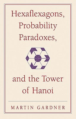 Hexaflexagons, Probability Paradoxes, and the Tower of Hanoi: Martin Gardner's First Book of Mathematical Puzzles and Games by Gardner, Martin