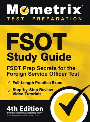 FSOT Study Guide - FSOT Prep Secrets, Full-Length Practice Exam, Step-by-Step Review Video Tutorials for the Foreign Service Officer Test: [4th Editio by Mometrix