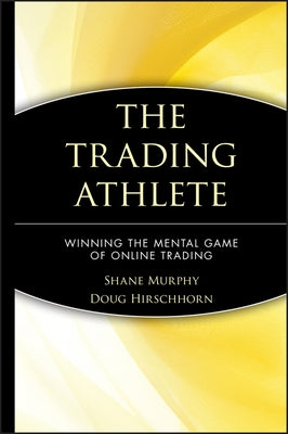 The Trading Athlete: Winning the Mental Game of Online Trading by Murphy, Shane M.
