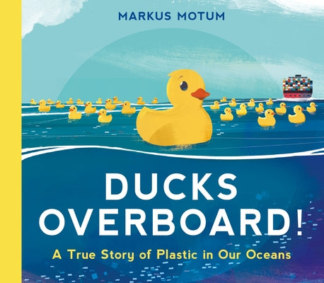 Ducks Overboard!: A True Story of Plastic in Our Oceans by Motum, Markus