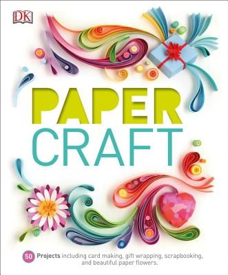 Paper Craft: 50 Projects Including Card Making, Gift Wrapping, Scrapbooking, and Beautiful Pa by DK