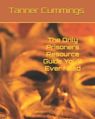 The Only Prisoners Resource Guide You'll Ever Need by Cummings, Tanner George