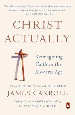 Christ Actually: Reimagining Faith in the Modern Age by Carroll, James