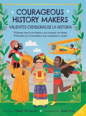 Courageous History Makers: 11 Women from Latin America Who Changed the World by Reynoso, Naibe