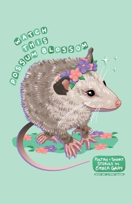 Watch This Possum Blossom by Gray, Ember