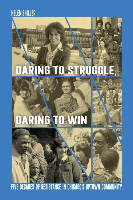 Daring to Struggle, Daring to Win: Five Decades of Resistance in Chicago's Uptown Community by Shiller, Helen