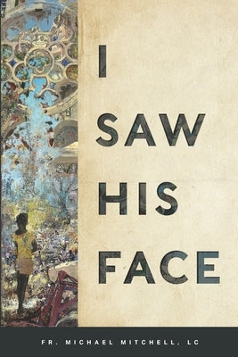 I Saw His Face: Powerful Moments of Christ's Mercy by Mitchell LC, Michael