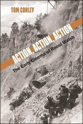 Action, Action, Action: The Early Cinema of Raoul Walsh by Conley, Tom