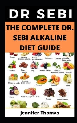 The Complete Dr. Sebi Alkaline Diet Guide by Thomas, Jennifer