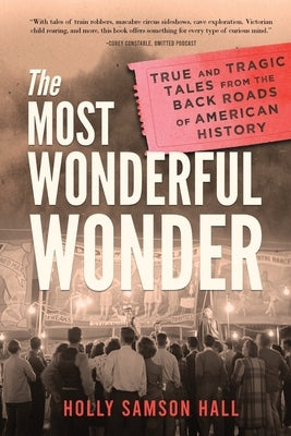 The Most Wonderful Wonder: True and Tragic Tales From the Back Roads of American History by Hall, Holly Samson