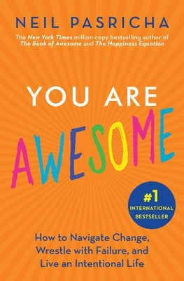 You Are Awesome: How to Navigate Change, Wrestle with Failure, and Live an Intentional Life by Pasricha, Neil