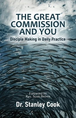 The Great Commission and You: Disciple-Making in Daily Practice by Cook, Stanley C.