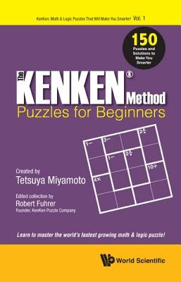 The KENKEN Method - Puzzles for Beginners: 150 Puzzles and Solutions to Make You Smarter by Miyamoto, Tetsuya