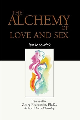 The Alchemy of Love and Sex by Lozowick, Lee