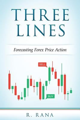 THREE LINES Forecasting Forex Price Action by Rana, R.