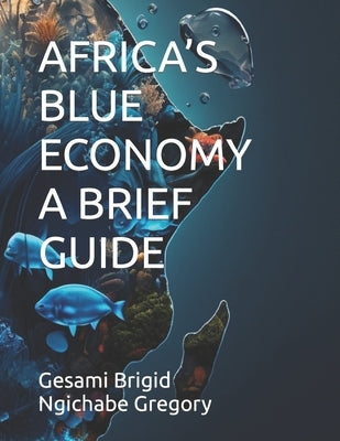 Africa's Blue Economy: A Brief Guide by Ngichabe, Gregory Kasembeli