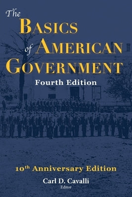 The Basics of American Government: Fourth Edition by Cavalli, Carl