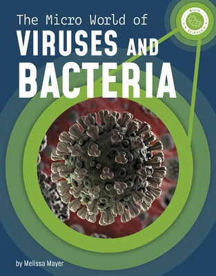 The Micro World of Viruses and Bacteria by Mayer, Melissa