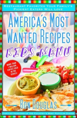 America's Most Wanted Recipes Kids' Menu: Restaurant Favorites Your Family's Pickiest Eaters Will Love by Douglas, Ron