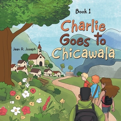 Charlie Goes to Chicawala: Book 1 by Joseph, Jean R.