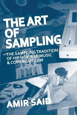 The Art of Sampling: The Sampling Tradition of Hip Hop/Rap Music and Copyright Law by Said, Amir