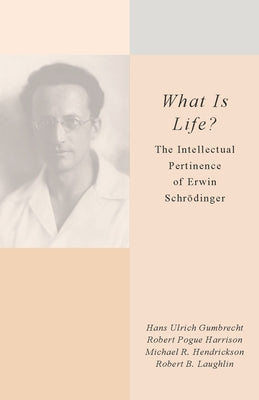 What Is Life?: The Intellectual Pertinence of Erwin Schrödinger by Gumbrecht, Hans Ulrich