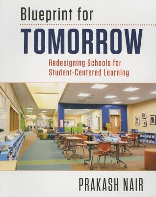 Blueprint for Tomorrow: Redesigning Schools for Student-Centered Learning by Nair, Prakash
